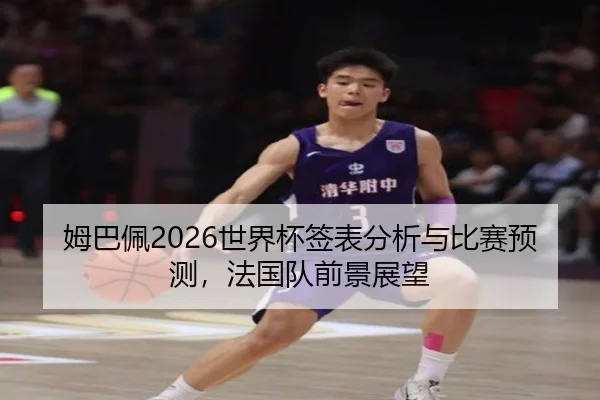 姆巴佩2026世界杯签表分析与比赛预测，法国队前景展望